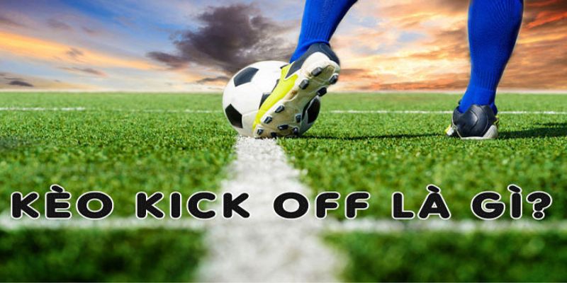 Kèo Kick Off - Tham Gia Cá Cược Với Tỷ Lệ Thưởng Hot